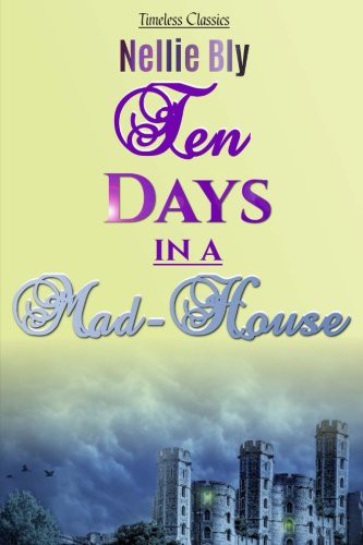 Nellie Bly: Ten Days in a Mad-House (Paperback, 2016, Createspace Independent Publishing Platform, CreateSpace Independent Publishing Platform)