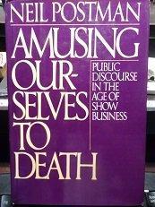 Amusing Ourselves to Death: Public Discourse in the Age of Show Business (1985)
