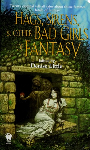 Denise Little: Hags, sirens, & other bad girls of fantasy (2006, DAW Books, Inc., Distributed by Penguin Group (USA))