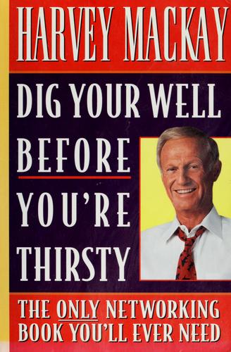 Harvey Mackay: Dig Your Well Before You're Thirsty  (1999, Currency)