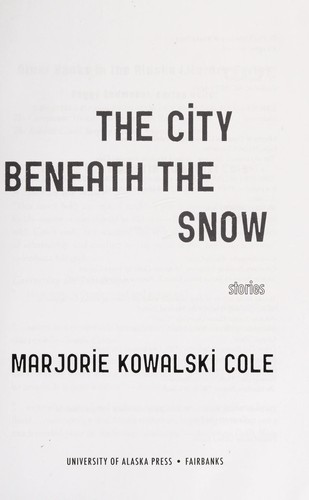 Marjorie Kowalski Cole: The city beneath the snow (2012, University of Alaska Press)