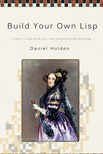 Mr Daniel Holden: Build Your Own Lisp (Paperback, Createspace Independent Publishing Platform, CreateSpace Independent Publishing Platform)