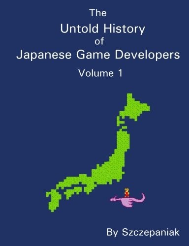 S.M.G Szczepaniak: The Untold History of Japanese Game Developers (Paperback, 2014, SMG Szczepaniak)
