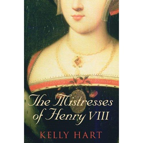 Kelly Hart: The mistresses of Henry VIII (2009, History Press)