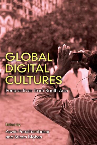 Aswin Punathambekar, Sriram Mohan: Global Digital Cultures (2019, University of Michigan Press)