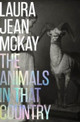 Laura Jean Mckay: The Animals in That Country (2020, Scribe Publications)