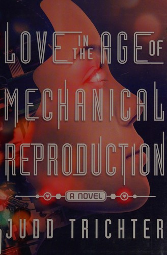 Judd Trichter: Love in the Age of Mechanical Reproduction (EBook, 2015)