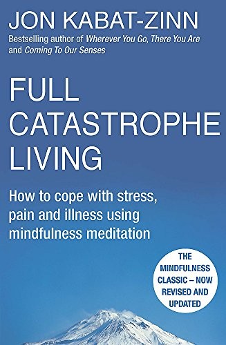 Jon Kabat-Zinn: Full Catastrophe Living How to Cope with Stress, Pain and Illness Using Mindfulness Meditation [Paperback] Jon Kabat-Zinn (Paperback, 2013, Piatkus)