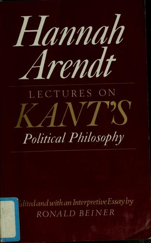 Hannah Arendt: Lectures on Kant's political philosophy (1982, University of Chicago Press)