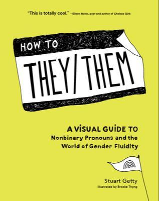 How to They/Them: A Visual Guide to Nonbinary Pronouns and the World of Gender Fluidity (2020, Sasquatch Books)