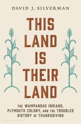 This Land Is Their Land: The Wampanoag Indians, Plymouth Colony, and the Troubled History of Thanksgiving (2019, Bloomsbury Publishing)