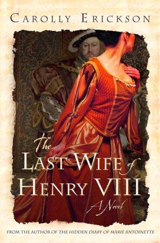 Carolly Erickson: The Last Wife of Henry VIII (Hardcover, 2006, St. Martin's Press)