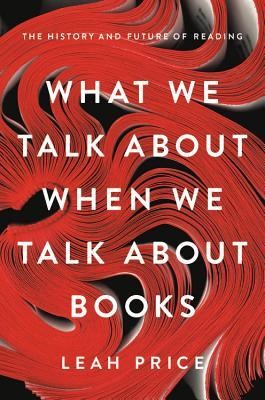 Leah Price: What We Talk About When We Talk About Books (2019, basic books)