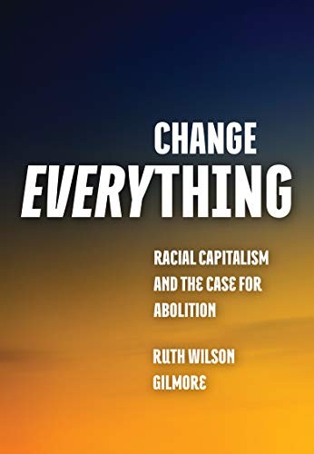 Ruth Wilson Gilmore: Change Everything (Paperback, 2021, Haymarket Books)