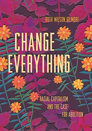 Ruth Wilson Gilmore: Change Everything (Hardcover, 2021, Haymarket Books)