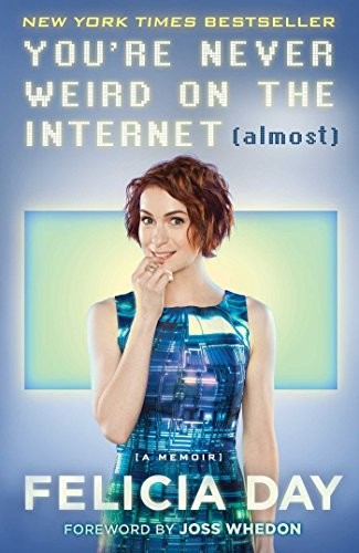 Felicia Day: You're Never Weird on the Internet (Almost): A Memoir (2015, Gallery Books)