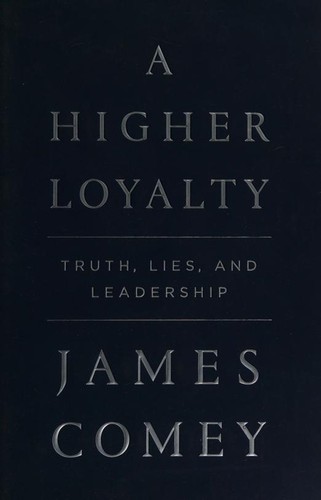 A Higher Loyalty: Truth, Lies, and Leadership (2018, Flatiron Books)