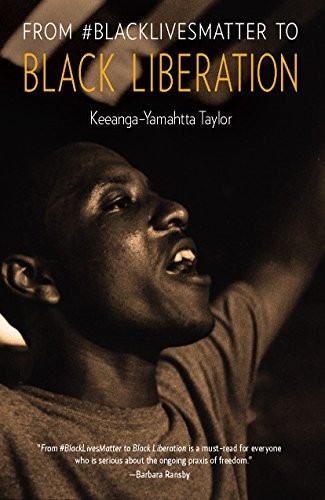 Keeanga-Yamahtta Taylor: From #BlackLivesMatter to Black Liberation (2016, Haymarket Books)