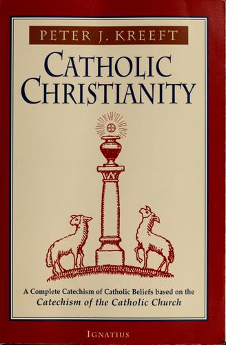 Peter Kreeft: Catholic Christianity (2001, Ignatius Press)