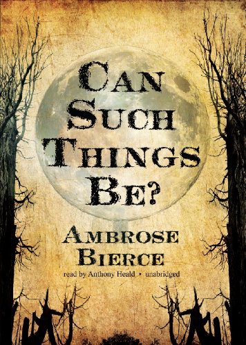 Anthony Heald, Ambrose Bierce: Can Such Things Be? (AudiobookFormat, 2011, Blackstone Audio, Inc., Blackstone Audiobooks)