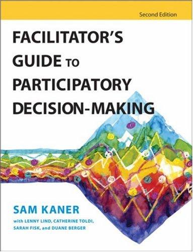 Sam Kaner, Lenny Lind, Catherine Toldi, Sarah Fisk, Duane Berger: Facilitator's Guide to Participatory Decision-Making (Jossey-Bass Business & Management) (Paperback, 2007, Jossey-Bass)