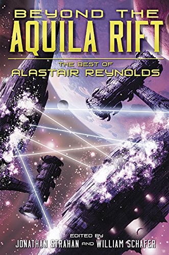 Beyond the Aquila Rift: The Best of Alastair Reynolds (2016, Subterranean)