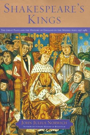 John Julius Norwich: Shakespeare's Kings: The Great Plays and the History of England in the Middle Ages (Hardcover, 2000, Scribner)