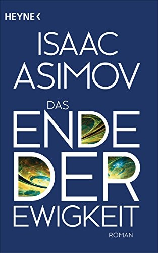 Isaac Asimov: Das Ende der Ewigkeit: Roman (Roboter und Foundation – der Zyklus 14) (German Edition) (German language, 2015, Heyne Verlag)