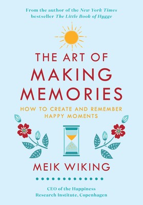 Meik Wiking: The Art of Making Memories: How to Create and Remember Happy Moments (2019, William Morrow)