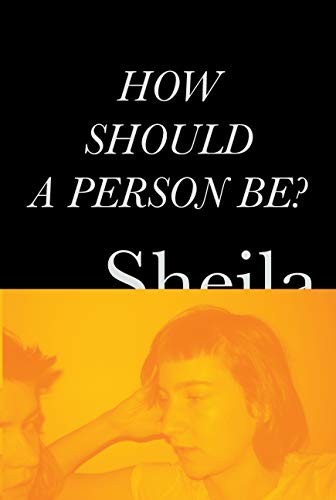 Sheila Heti: How Should a Person Be? (2010, House of Anansi Press)