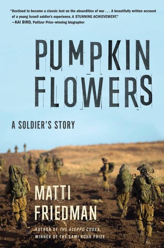 Matti Friedman: Pumpkinflowers: A Soldier's Story (2016, Algonquin Books)