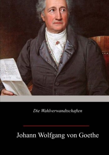 Die Wahlverwandtschaften (Paperback, 2017, CreateSpace Independent Publishing Platform, Createspace Independent Publishing Platform)