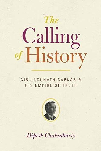 The Calling of History: Sir Jadunath Sarkar and His Empire of Truth (2015)