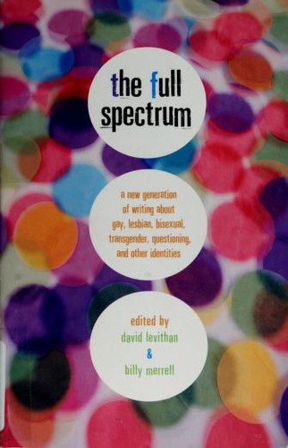 David Levithan, D. Levithan, Billy Merrell: The Full Spectrum: A New Generation of Writing About Gay, Lesbian, Bisexual, Transgender, Questioning, and Other Identities (Hardcover, 2006, Knopf)