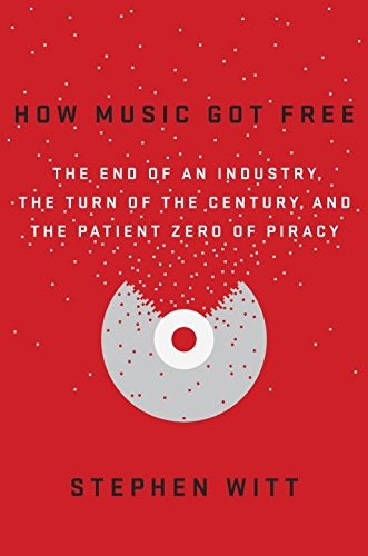 How Music Got Free: The End of an Industry, the Turn of the Century, and the Patient Zero of Piracy (Hardcover, 2015, Viking)
