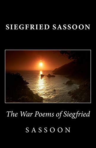 Siegfried Sassoon: The War Poems of Siegfried Sassoon (Paperback, 2014, Createspace Independent Publishing Platform, CreateSpace Independent Publishing Platform)