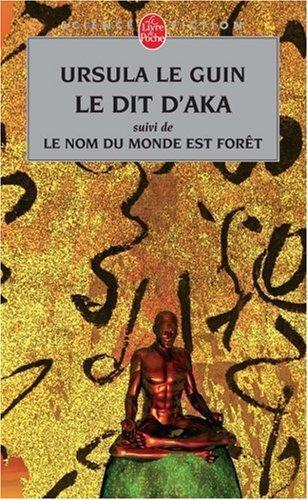 Ursula K. Le Guin: Le Dit d'Aka : Suivi de Le nom du monde est forêt et de Malaise dans la science-fiction américaine (French language, 2005, Librairie générale française)