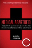 Harriet A. Washington: Medical apartheid : the dark history of medical experimentation on Black Americans from colonial times to the present (Paperback, 2006, Harlem Moon)