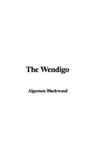 Algernon Blackwood: The Wendigo (Paperback, 2007, IndyPublish)