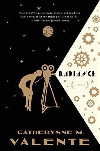 Catherynne M. Valente: Radiance: A Novel (2015, Tor Books)