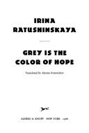 Irina Ratushinskai͡a: Grey is the color of hope (1988, Knopf, Distributed by Random House)