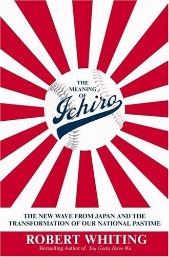 The Meaning of Ichiro (2004, Warner Books)