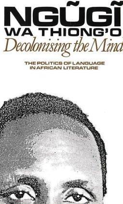 Decolonising the mind (1981, J. Currey, Heinemann)