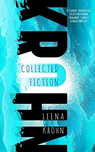 Leena Krohn: Leena Krohn: The Collected Fiction (Hardcover, 2015, Cheeky Frawg Books)