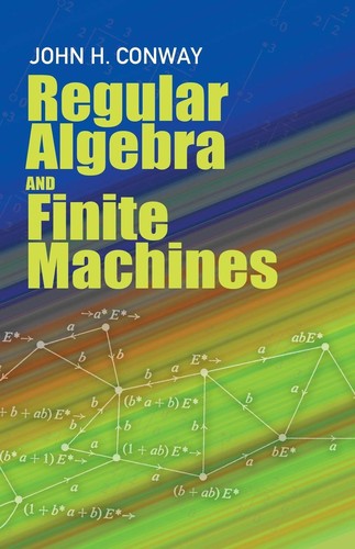 John Horton Conway, Shlomo Sternberg: Regular Algebra and Finite Machines (2012, Dover Publications, Incorporated)