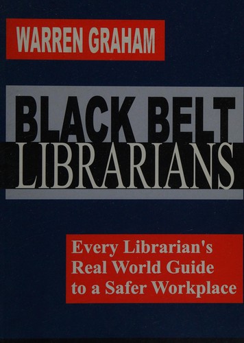 Graham, Warren Davis, Jr.: Black Belt Librarians: Every Librarian's Real World Guide To A Safer Workplace. (2006, Pure Heart Press)