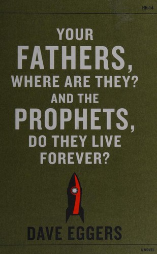 Dave Eggers: Your Fathers Where Are They and the Prophets Do They Live Forever (2014, Hamish Hamilton)