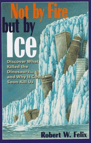 Robert W. Felix: Not by fire but by ice (1997, Sugarhouse Pub.)