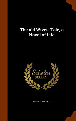 The old Wives' Tale, a Novel of Life (Hardcover, 2015, Arkose Press)