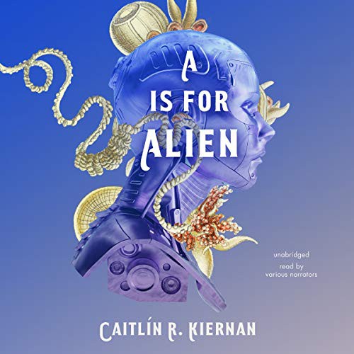 Caitlín R. Kiernan: A Is for Alien (AudiobookFormat, 2021, Blackstone Publishing)